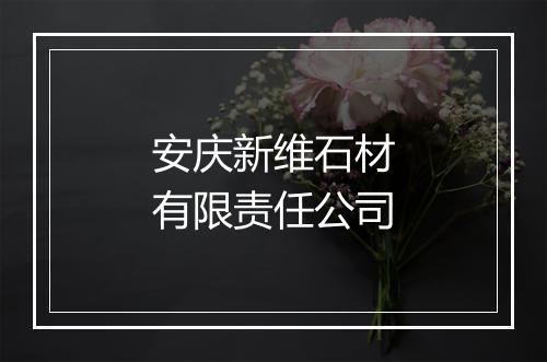 安庆新维石材有限责任公司