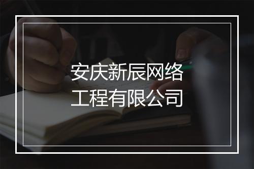 安庆新辰网络工程有限公司