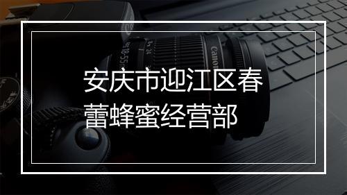 安庆市迎江区春蕾蜂蜜经营部