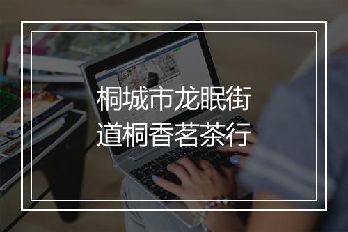 桐城市龙眠街道桐香茗茶行