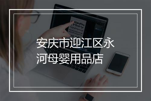 安庆市迎江区永河母婴用品店