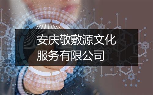 安庆敬敷源文化服务有限公司