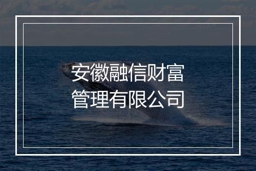 安徽融信财富管理有限公司