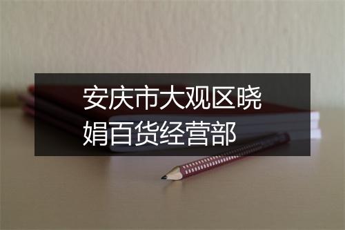 安庆市大观区晓娟百货经营部
