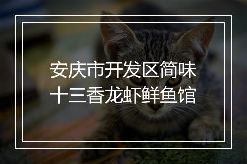 安庆市开发区简味十三香龙虾鲜鱼馆