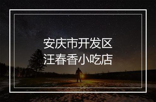 安庆市开发区汪春香小吃店