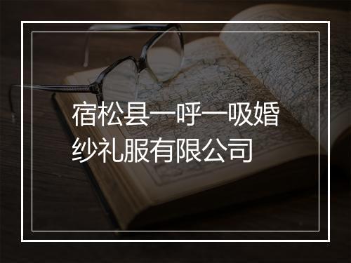 宿松县一呼一吸婚纱礼服有限公司