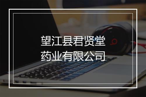 望江县君贤堂药业有限公司