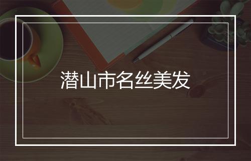 潜山市名丝美发