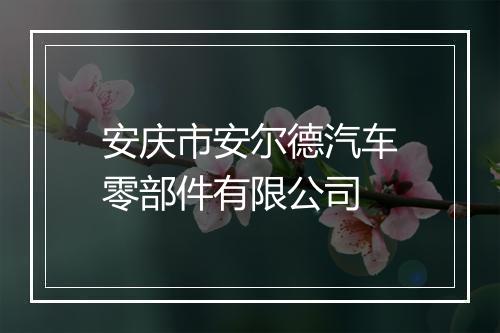 安庆市安尔德汽车零部件有限公司