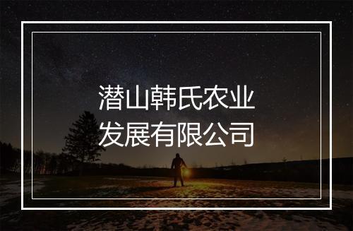 潜山韩氏农业发展有限公司