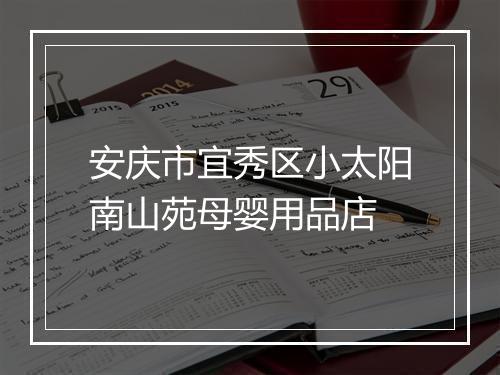 安庆市宜秀区小太阳南山苑母婴用品店