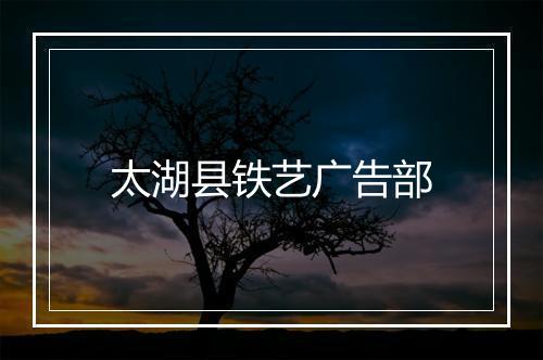 太湖县铁艺广告部