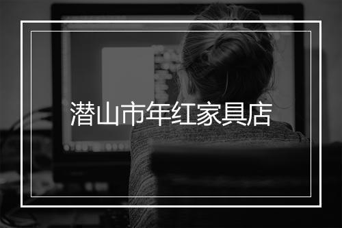 潜山市年红家具店
