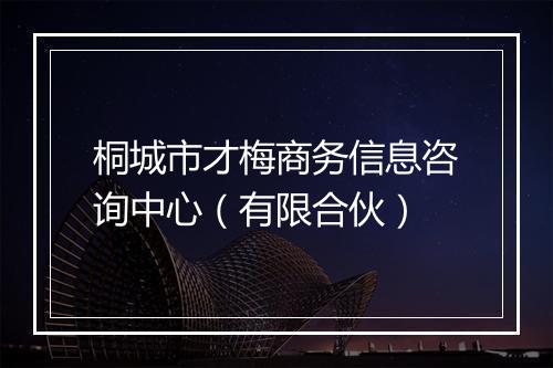 桐城市才梅商务信息咨询中心（有限合伙）