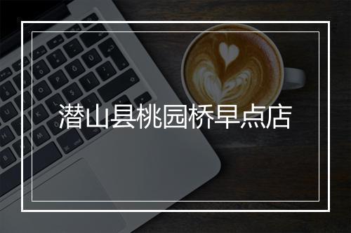潜山县桃园桥早点店