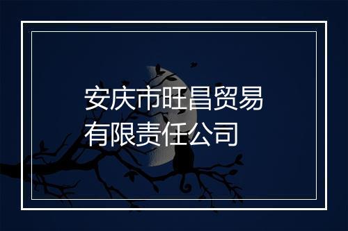 安庆市旺昌贸易有限责任公司