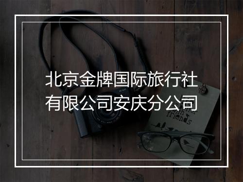 北京金牌国际旅行社有限公司安庆分公司