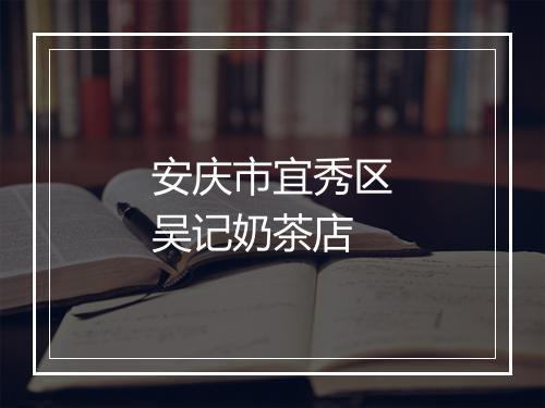 安庆市宜秀区吴记奶茶店