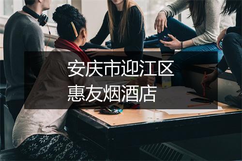 安庆市迎江区惠友烟酒店