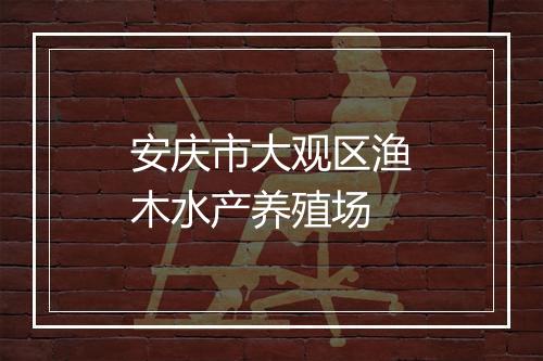 安庆市大观区渔木水产养殖场