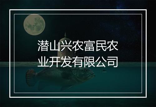 潜山兴农富民农业开发有限公司