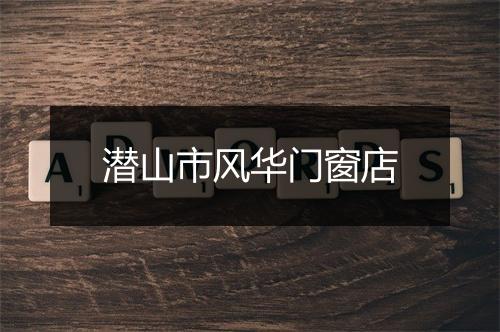 潜山市风华门窗店