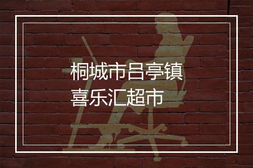 桐城市吕亭镇喜乐汇超市