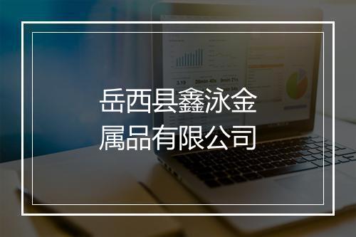 岳西县鑫泳金属品有限公司
