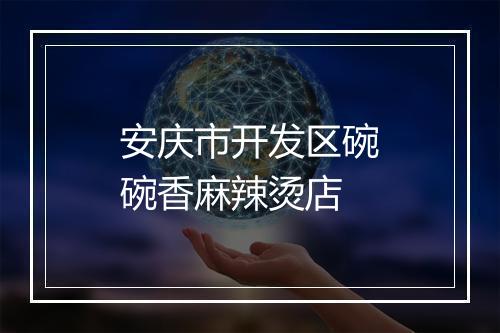安庆市开发区碗碗香麻辣烫店