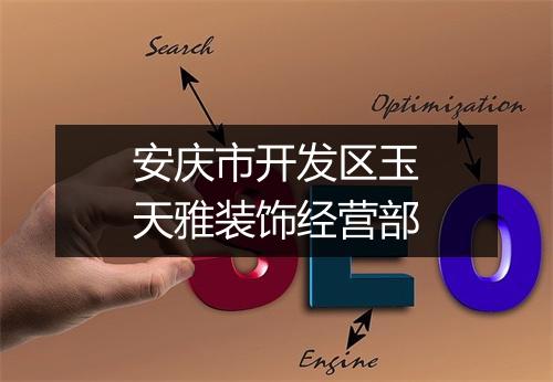 安庆市开发区玉天雅装饰经营部