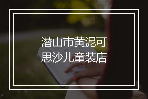 潜山市黄泥可思沙儿童装店