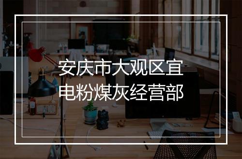安庆市大观区宜电粉煤灰经营部