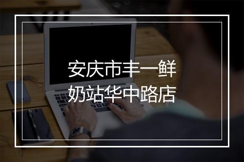 安庆市丰一鲜奶站华中路店