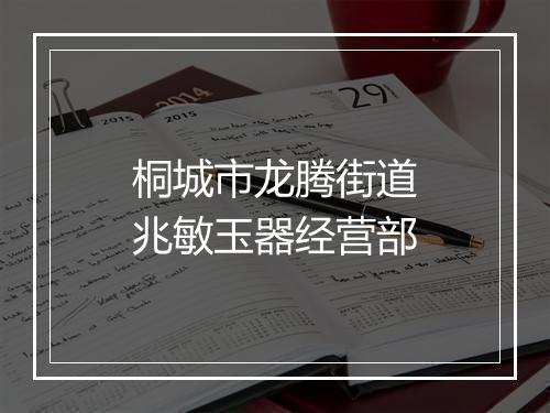 桐城市龙腾街道兆敏玉器经营部