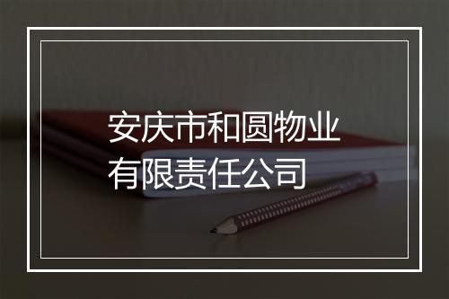 安庆市和圆物业有限责任公司