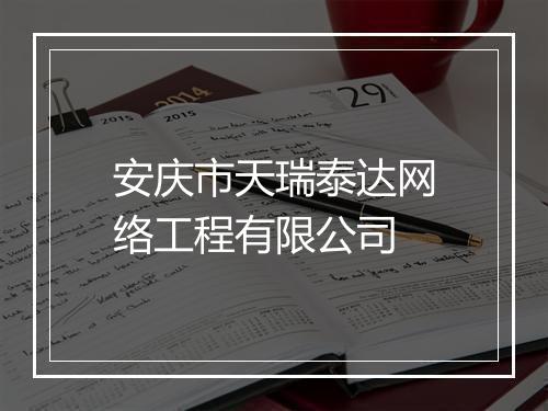 安庆市天瑞泰达网络工程有限公司
