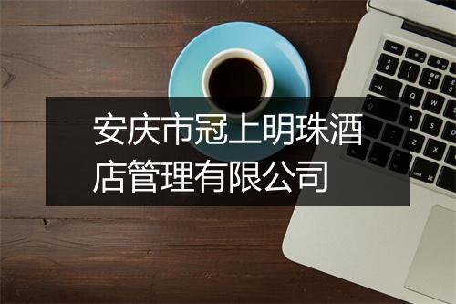安庆市冠上明珠酒店管理有限公司