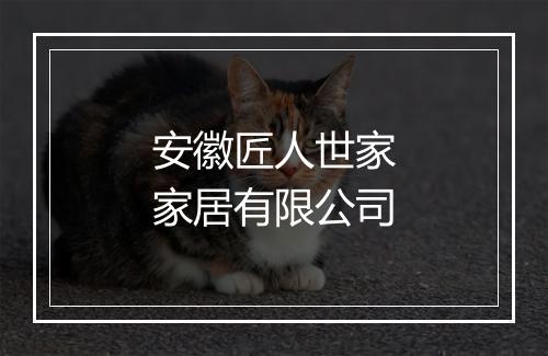 安徽匠人世家家居有限公司
