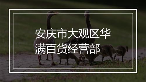 安庆市大观区华满百货经营部