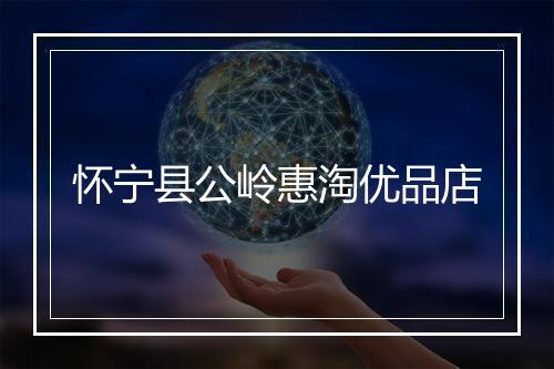 怀宁县公岭惠淘优品店