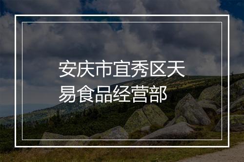 安庆市宜秀区天易食品经营部