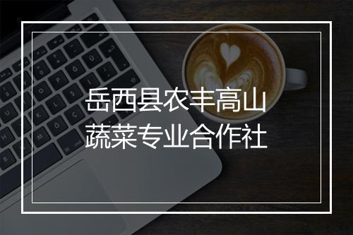岳西县农丰高山蔬菜专业合作社