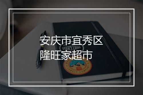 安庆市宜秀区隆旺家超市