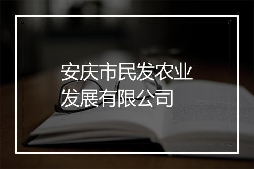 安庆市民发农业发展有限公司