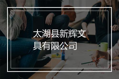 太湖县新辉文具有限公司