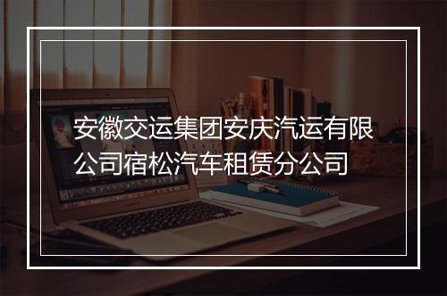 安徽交运集团安庆汽运有限公司宿松汽车租赁分公司