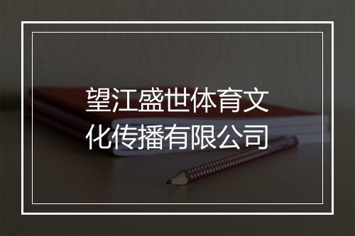 望江盛世体育文化传播有限公司