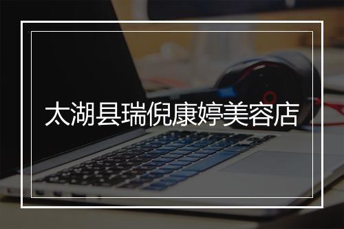 太湖县瑞倪康婷美容店