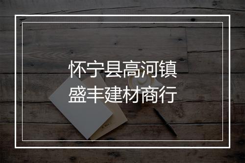 怀宁县高河镇盛丰建材商行